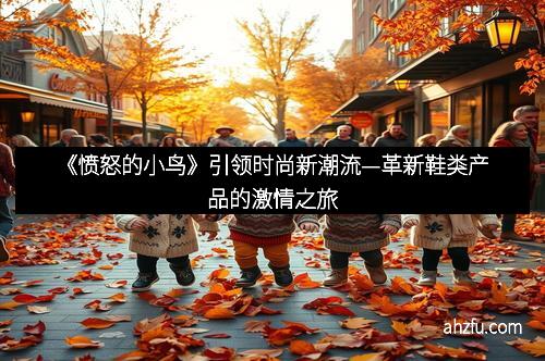 《愤怒的小鸟》引领时尚新潮流—革新鞋类产品的激情之旅